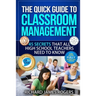 The Quick Guide to Classroom Management: 45 Secrets That All High School Teachers Need to Know