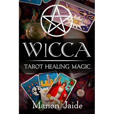 Wicca: Tarot Healing Magic: A Wiccan Beginner's Practical Guide to Casting Healing Magic with Tarot Cards