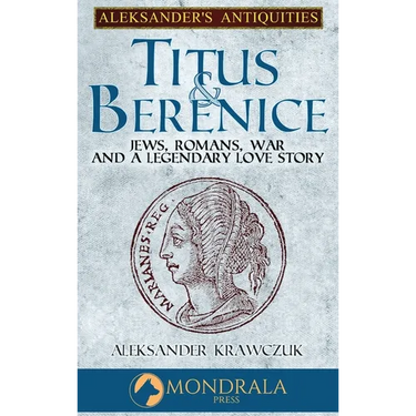 Titus and Berenice: Jews, Romans, Revolt, and a Love in the time of War