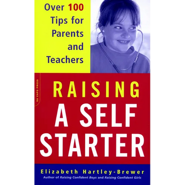 Raising a Self-Starter: Over 100 Tips for Parents and Teachers