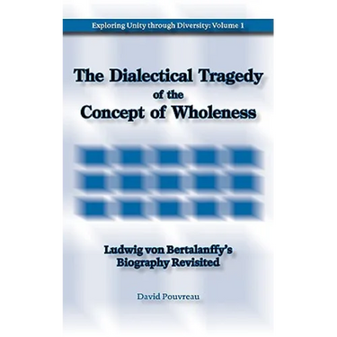 The Dialectical Tragedy of the Concept of Wholeness: Ludwig von Bertalanffy's Biography Revisited