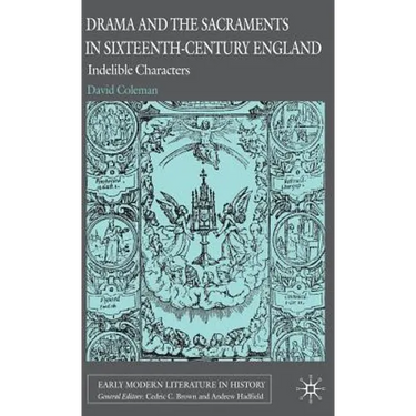 Drama and the Sacraments in Sixteenth-Century England: Indelible Characters
