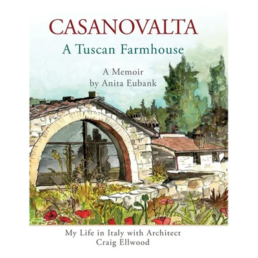CASANOVALTA--A Tuscan Farmhouse: My Life in Italy with Architect Craig Ellwood