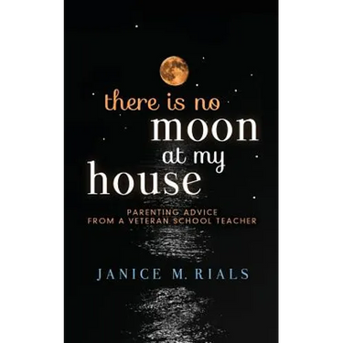There is No Moon At My House: Parenting Advice From a Veteran School Teacher