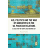 Aid, Politics and the War of Narratives in the Us-Pakistan Relations: A Case Study of Kerry Lugar Berman ACT