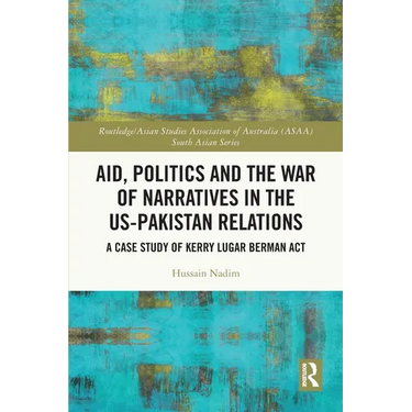 Aid, Politics and the War of Narratives in the Us-Pakistan Relations: A Case Study of Kerry Lugar Berman ACT