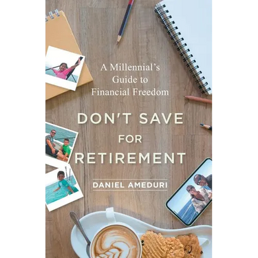 Don't Save for Retirement: A Millennial's Guide to Financial Freedom