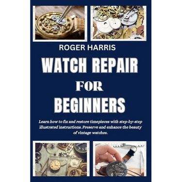 Watch Repair for Beginners: Learn how to fix and restore timepieces with step-by-step illustrated instructions. Preserve and enhance the beauty of