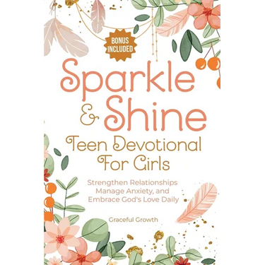 Sparkle & Shine: Teen Devotional for Girls: Strengthen Relationships, Manage Anxiety, and Embrace God's Love Daily
