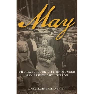 May: The Hard-Rock Life of Pioneer May Arkwright Hutton