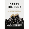Carry the Rock: Race, Football, and the Soul of an American City