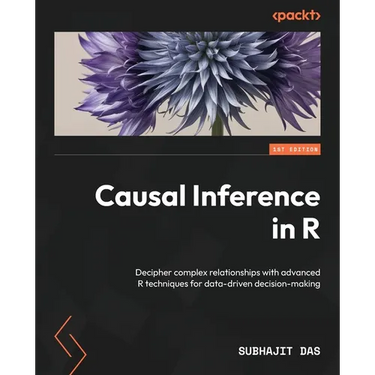Causal Inference in R: Decipher complex relationships with advanced R techniques for data-driven decision-making