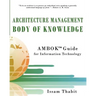 Architecture Management Body of Knowledge: AMBOK(TM) Guide for Information Technology