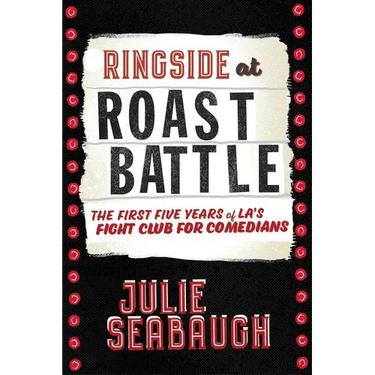 Ringside at Roast Battle: The First Five Years of L.A.'s Fight Club for Comedians