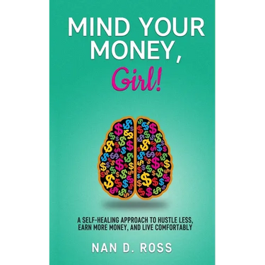 Mind Your Money, Girl!: A Self-Healing Approach to Hustle Less, Earn More Money, and Live Comfortably