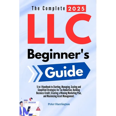 The Complete 2025 LLC Beginner's Guide: 5-in-1 Handbook to Starting, Managing, and Scaling Your LLC with Simplified Strategies for Tax Reduction, Buil