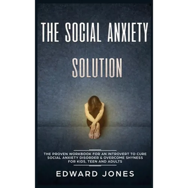 The Social Anxiety Solution: The Proven Workbook for an Introvert to Cure Social Anxiety Disorder & Overcome Shyness - For Kids, Teen and Adults
