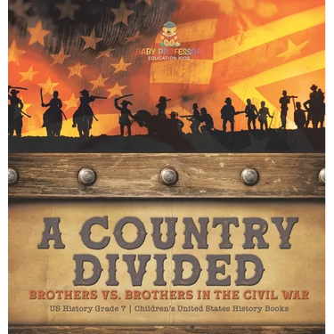 A Country Divided Brothers vs. Brothers in the Civil War US History Grade 7 Children's United States History Books