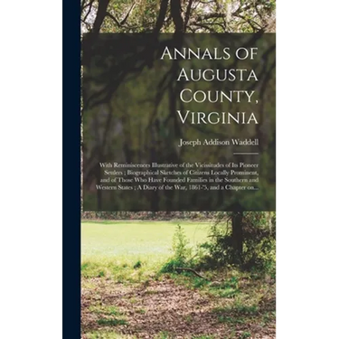 Annals of Augusta County, Virginia: With Reminiscences Illustrative of the Vicissitudes of Its Pioneer Settlers; Biographical Sketches of Citizens Loc