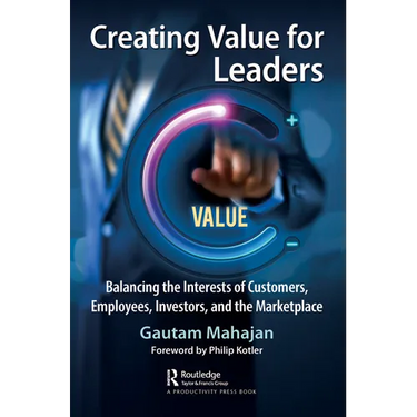 Creating Value for Leaders: Balancing the Interests of Customers, Employees, Investors, and the Marketplace