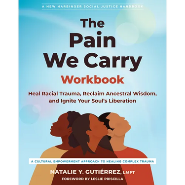 The Pain We Carry Workbook: Heal Racial Trauma, Reclaim Ancestral Wisdom, and Ignite Your Soul's Liberation