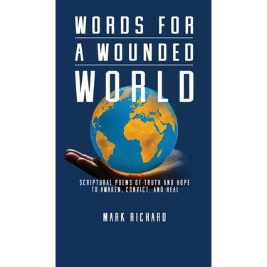 Words For A Wounded World: Scriptural Poems of Truth and Hope to Awaken, Convict, and Heal