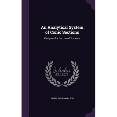 An Analytical System of Conic Sections: Designed for the Use of Students
