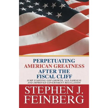 Perpetuating American Greatness after the Fiscal Cliff: Jump Starting GDP Growth, Tax Fairness And Improved Government Regulation