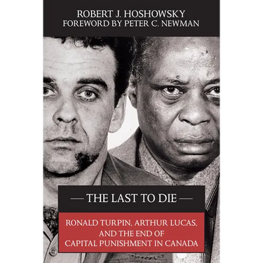 The Last to Die: Ronald Turpin, Arthur Lucas, and the End of Capital Punishment in Canada