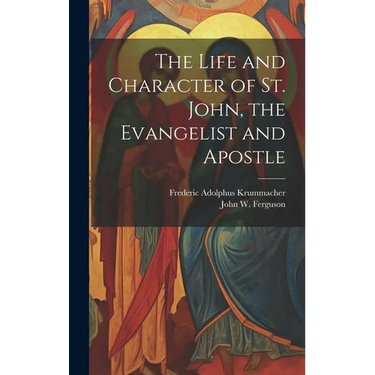 The Life and Character of St. John, the Evangelist and Apostle