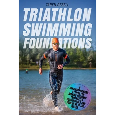 Triathlon Swimming Foundations: A Straightforward System for Making Beginner Triathletes Comfortable and Confident in the Water