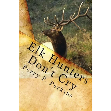 Elk Hunters Don't Cry: An Outdoor Collection