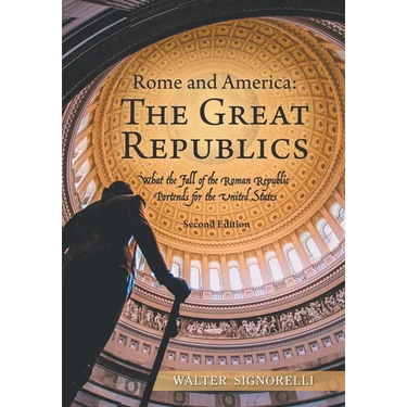 Rome and America: The Great Republics: What the Fall of the Roman Republic Portends for the United States