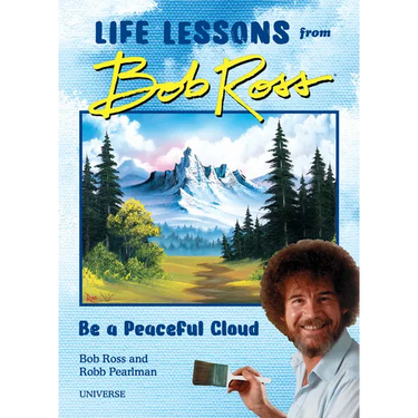 Be a Peaceful Cloud and Other Life Lessons from Bob Ross
