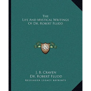 The Life And Mystical Writings Of Dr. Robert Fludd