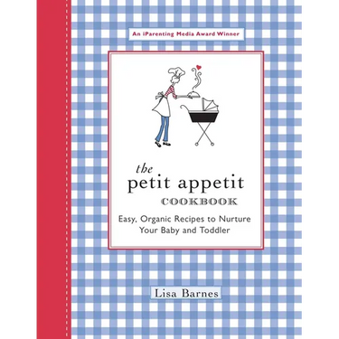The Petit Appetit Cookbook: Easy, Organic Recipes to Nurture Your Baby and Toddler