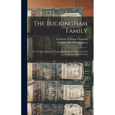 The Buckingham Family: Or, the Descendants of Thomas Buckingham, One of the First Settlers of Milford, Conn