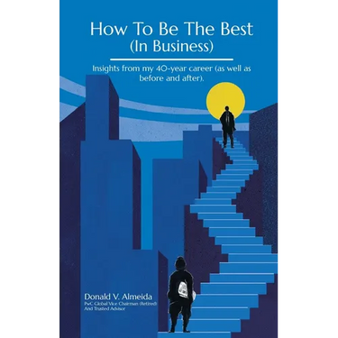 How To Be The Best (In Business): Insights from my 40-year career (as well as before and after).
