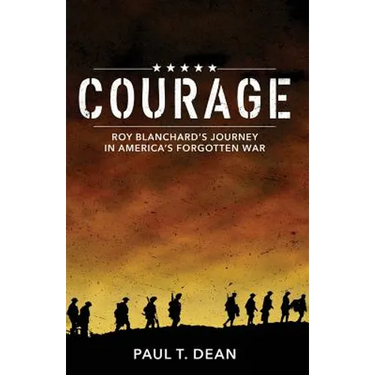 Courage: Roy Blanchard's Journey in America's Forgotten War