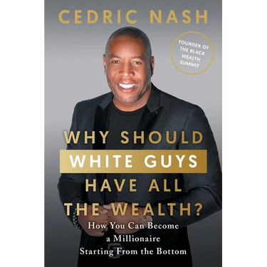 Why Should White Guys Have All the Wealth?: How You Can Become a Millionaire Starting From the Bottom
