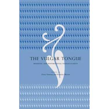 The Vulgar Tongue: Medieval and Postmedieval Vernacularity
