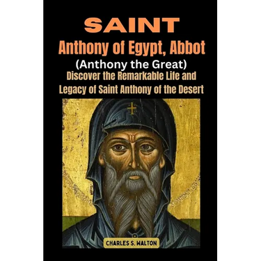 Saint Anthony of Egypt, Abbot (Anthony the Great): Discover the Remarkable Life and Legacy of Saint Anthony of the Desert