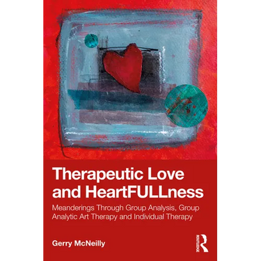 Therapeutic Love and Heartfullness: Meanderings Through Group Analysis, Group Analytic Art Therapy and Individual Therapy