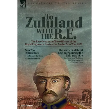 To Zululand with the R.E. - The Recollections of Two Officers of the Royal Engineers During the Anglo-Zulu War, 1879