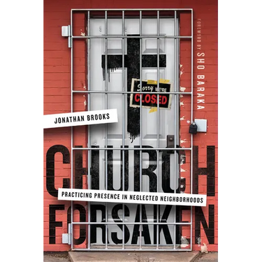 Church Forsaken: Practicing Presence in Neglected Neighborhoods
