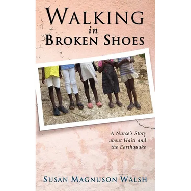 Walking in Broken Shoes: A Nurse's Story of Haiti and the Earthquake