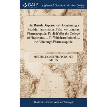 The British Dispensatory, Containing a Faithful Translation of the new London Pharmacopoeia, Publish'd by the College of Physicians, ... To Which are