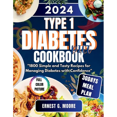 Type 1 Diabetes Diet Cookbook 2024: 1800 Simple and Tasty Recipes for Managing Diabetes with Confidence
