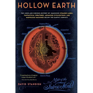 Hollow Earth: The Long and Curious History of Imagining Strange Lands, Fantastical Creatures, Advanced Civilizations, and Marvelous Machines Below the