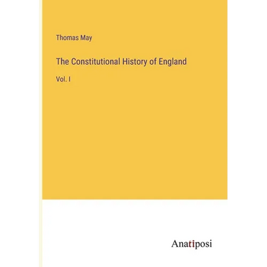 The Constitutional History of England: Vol. I